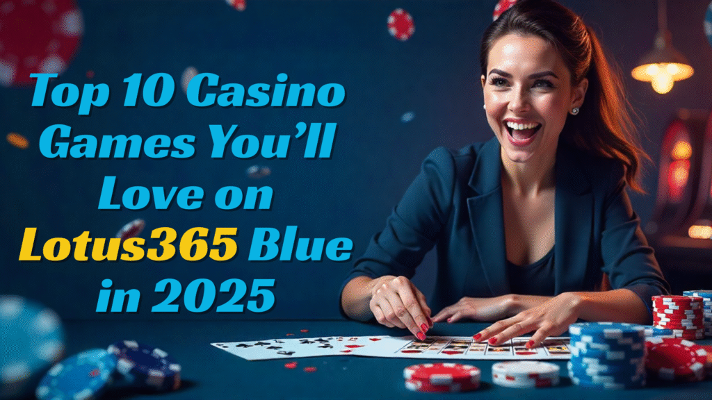 Top 10 Casino Games You’ll Love on Lotus365 Blue in 2025