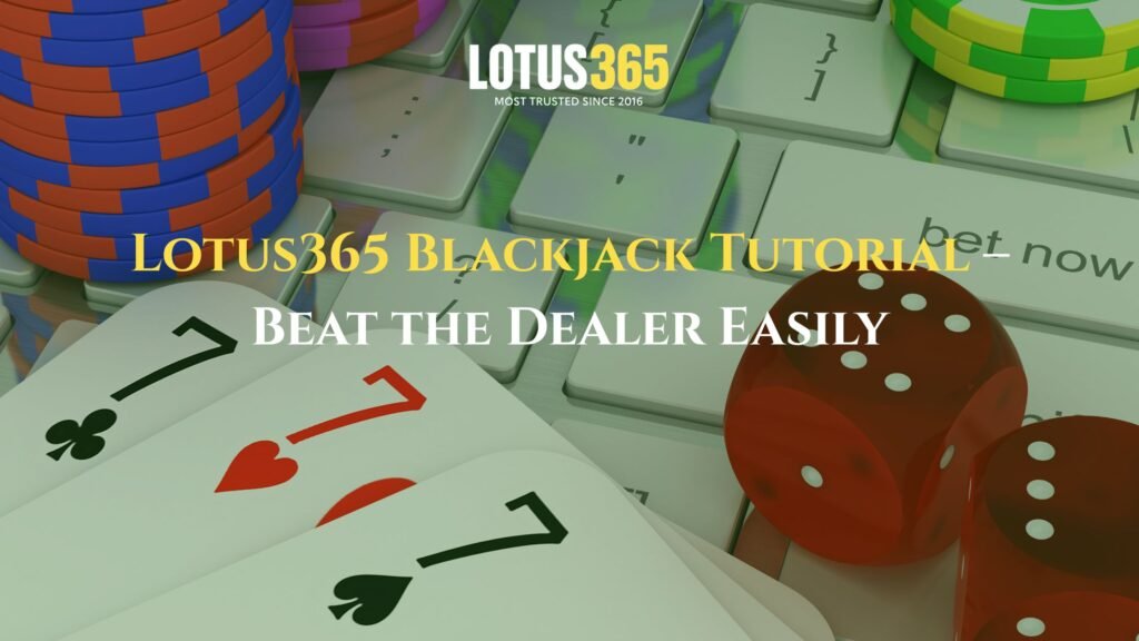 Lotus365 Blackjack Tutorial – Beat the Dealer Easily